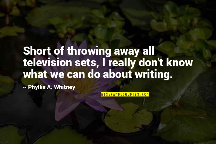 Unbearable Summer Quotes By Phyllis A. Whitney: Short of throwing away all television sets, I