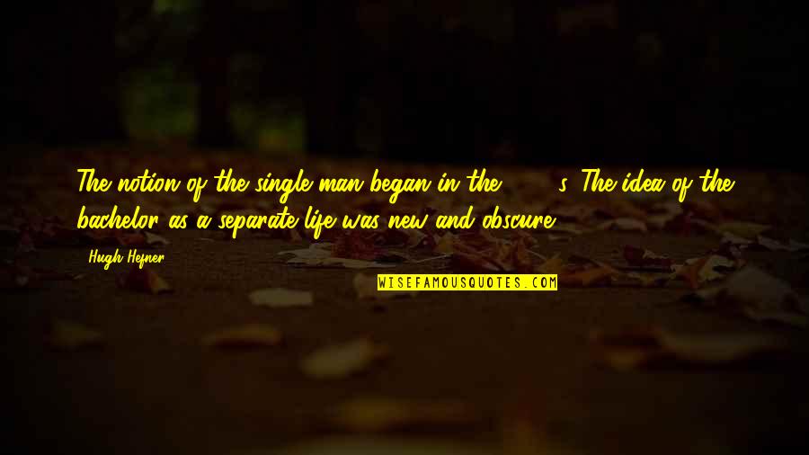 Unbearale Quotes By Hugh Hefner: The notion of the single man began in