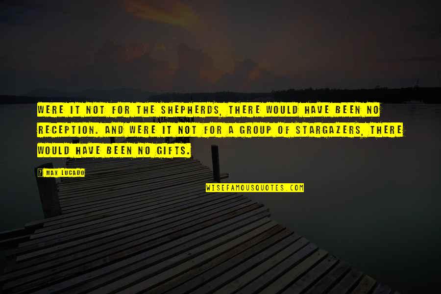 Unbearale Quotes By Max Lucado: Were it not for the shepherds, there would
