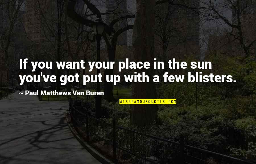 Unbearale Quotes By Paul Matthews Van Buren: If you want your place in the sun
