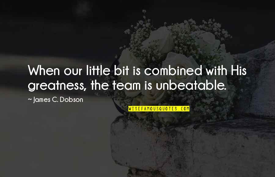 Unbeatable Team Quotes By James C. Dobson: When our little bit is combined with His