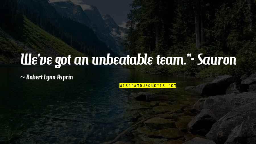 Unbeatable Team Quotes By Robert Lynn Asprin: We've got an unbeatable team."- Sauron