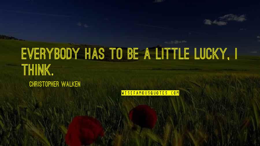 Unbeaten College Quotes By Christopher Walken: Everybody has to be a little lucky, I Unbeaten College Quotes By Christopher Walken: Everybody has to be a little lucky, I