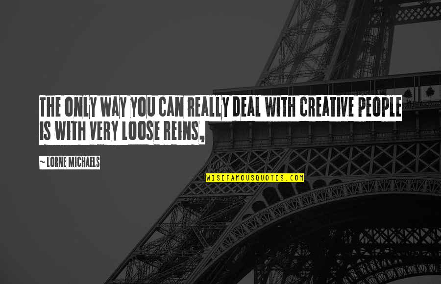 Unbeaten College Quotes By Lorne Michaels: The only way you can really deal with