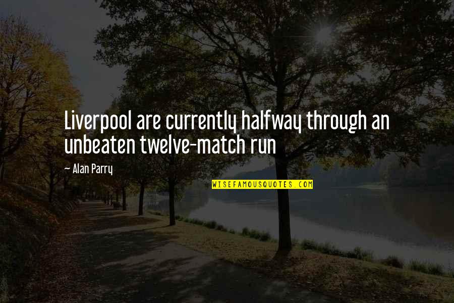 Unbeaten Quotes By Alan Parry: Liverpool are currently halfway through an unbeaten twelve-match