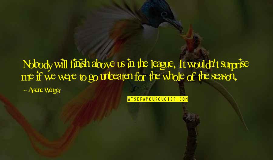 Unbeaten Quotes By Arsene Wenger: Nobody will finish above us in the league.