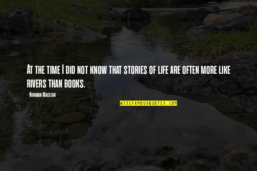 Unbeautiful Lesley Quotes By Norman Maclean: At the time I did not know that Unbeautiful Lesley Quotes By Norman Maclean: At the time I did not know that