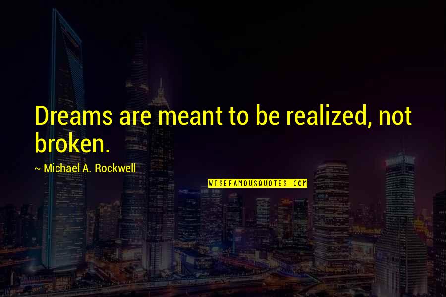 Unbeautifully Quotes By Michael A. Rockwell: Dreams are meant to be realized, not broken.