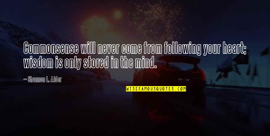 Unbecoming Jenny Downham Quotes By Shannon L. Alder: Commonsense will never come from following your heart; Unbecoming Jenny Downham Quotes By Shannon L. Alder: Commonsense will never come from following your heart;