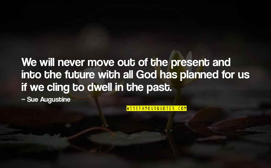 Unbecoming Jenny Downham Quotes By Sue Augustine: We will never move out of the present Unbecoming Jenny Downham Quotes By Sue Augustine: We will never move out of the present