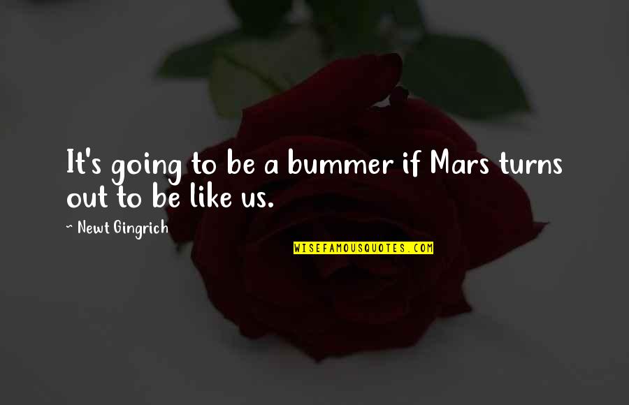 Unbefriended Quotes By Newt Gingrich: It's going to be a bummer if Mars