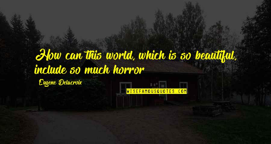 Unbehagen Bedeutung Quotes By Eugene Delacroix: How can this world, which is so beautiful, Unbehagen Bedeutung Quotes By Eugene Delacroix: How can this world, which is so beautiful,