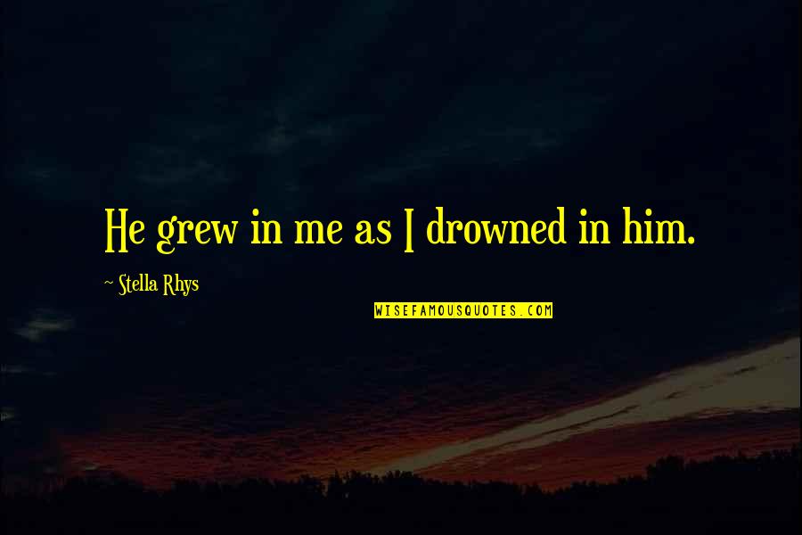 Unbehagen Bedeutung Quotes By Stella Rhys: He grew in me as I drowned in