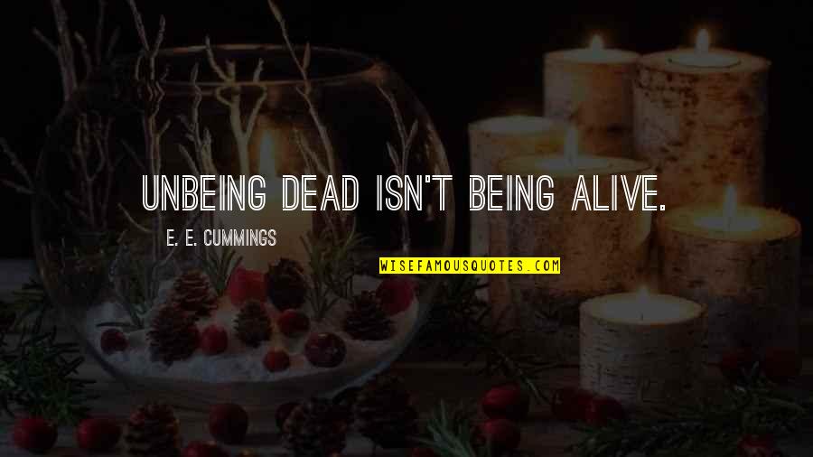 Unbeing Dead Quotes By E. E. Cummings: Unbeing dead isn't being alive.