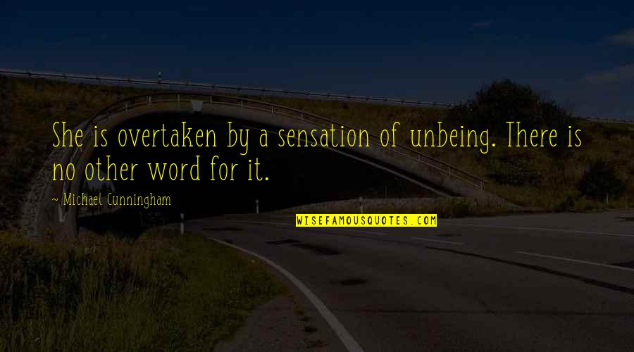 Unbeing Quotes By Michael Cunningham: She is overtaken by a sensation of unbeing.