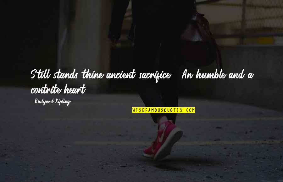 Unbekanntes Quotes By Rudyard Kipling: Still stands thine ancient sacrifice - An humble Unbekanntes Quotes By Rudyard Kipling: Still stands thine ancient sacrifice - An humble
