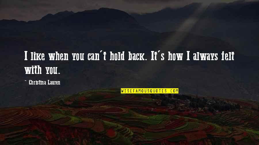 Unbeknownst Define Quotes By Christina Lauren: I like when you can't hold back. It's