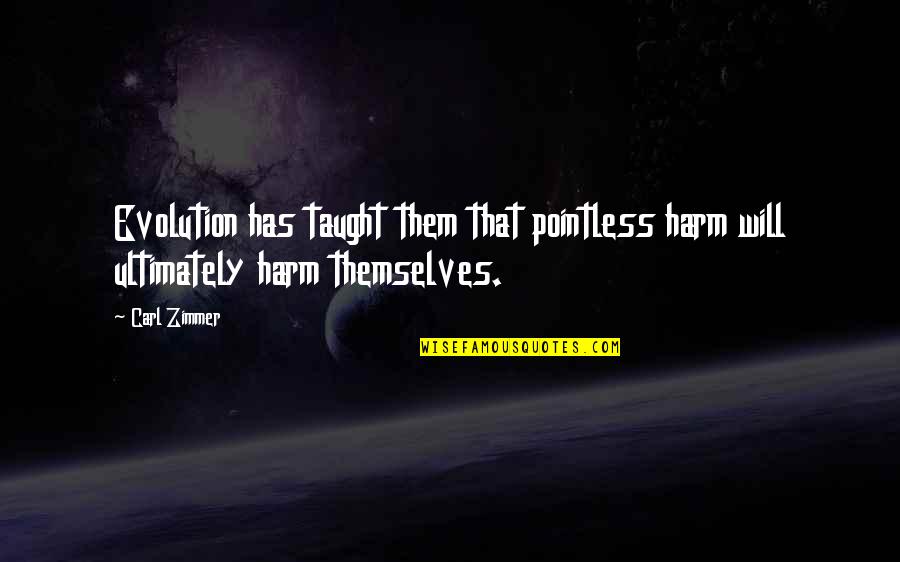 Unbeknownst Or Unbeknown Quotes By Carl Zimmer: Evolution has taught them that pointless harm will
