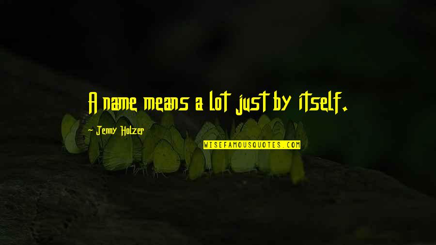 Unbeknownst Or Unbeknown Quotes By Jenny Holzer: A name means a lot just by itself. Unbeknownst Or Unbeknown Quotes By Jenny Holzer: A name means a lot just by itself.