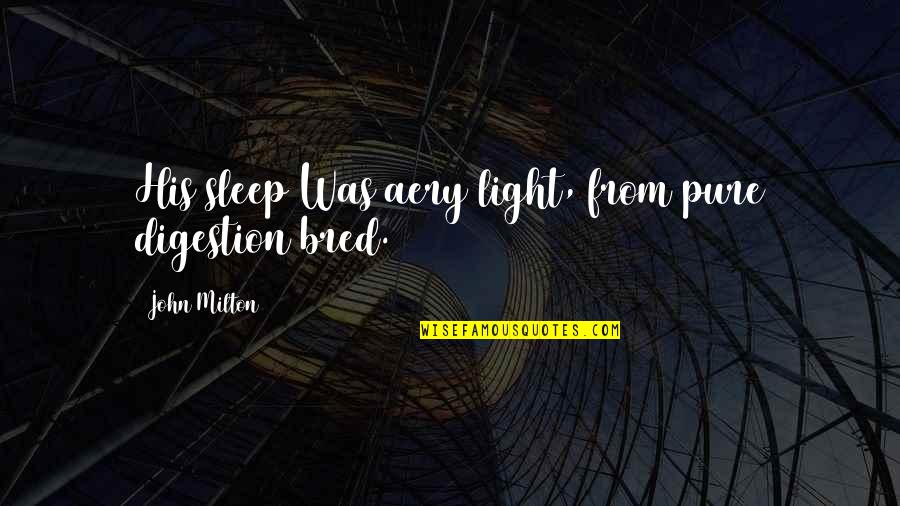 Unbeknownst Or Unbeknown Quotes By John Milton: His sleep Was aery light, from pure digestion Unbeknownst Or Unbeknown Quotes By John Milton: His sleep Was aery light, from pure digestion