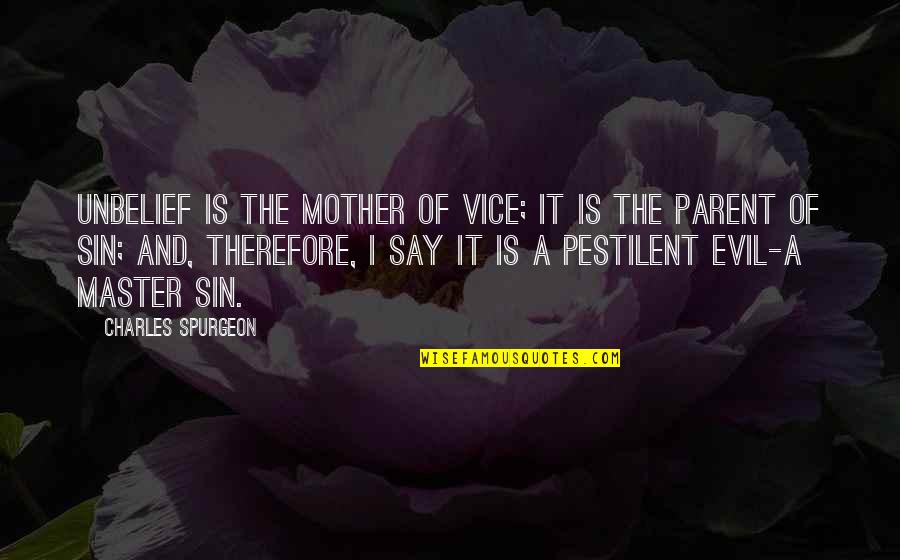 Unbelief Quotes By Charles Spurgeon: Unbelief is the mother of vice; it is