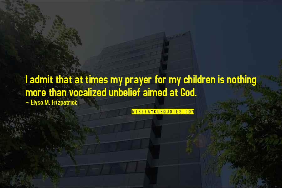 Unbelief Quotes By Elyse M. Fitzpatrick: I admit that at times my prayer for