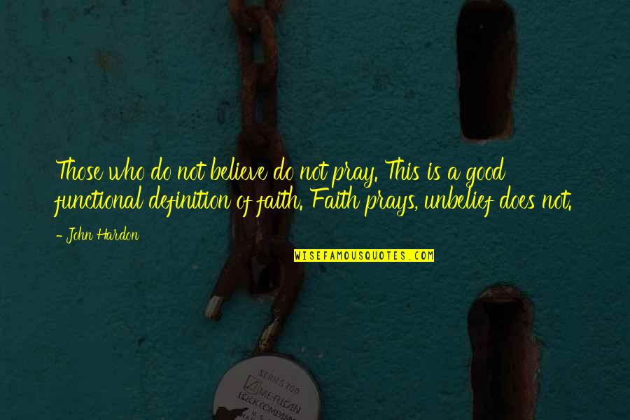 Unbelief Quotes By John Hardon: Those who do not believe do not pray.