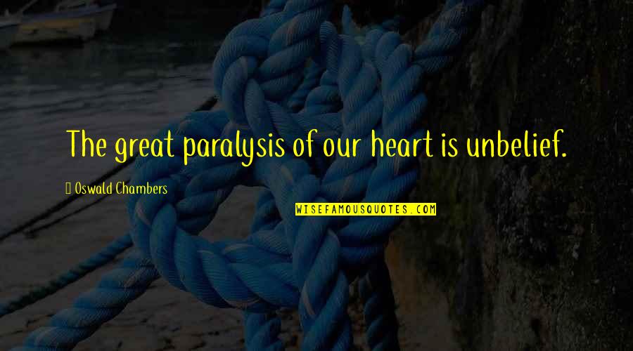 Unbelief Quotes By Oswald Chambers: The great paralysis of our heart is unbelief.