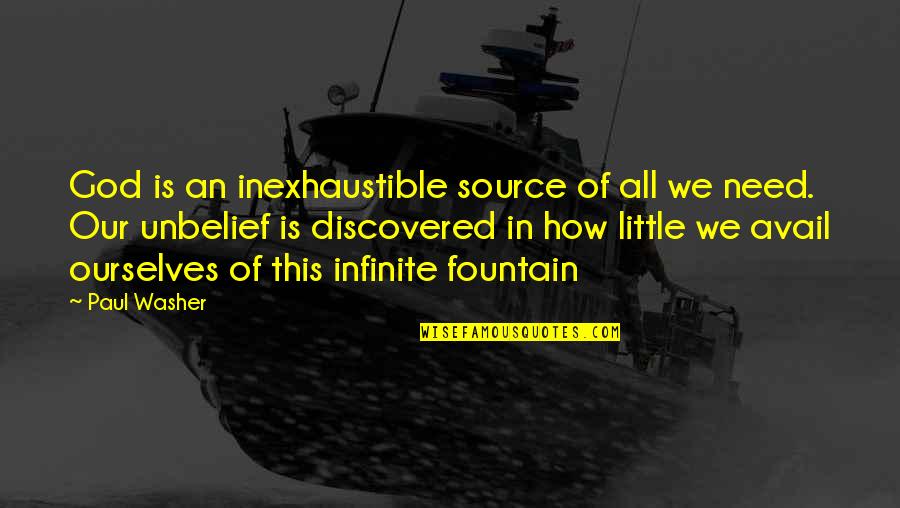 Unbelief Quotes By Paul Washer: God is an inexhaustible source of all we
