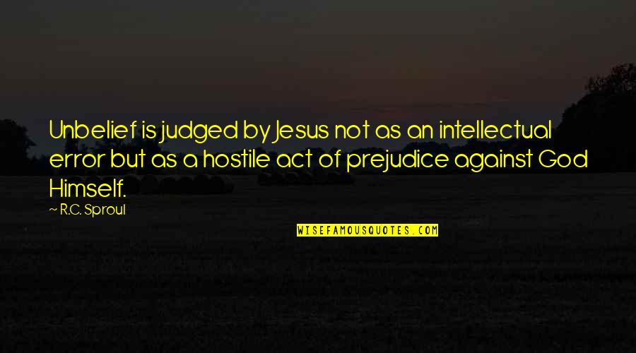 Unbelief Quotes By R.C. Sproul: Unbelief is judged by Jesus not as an