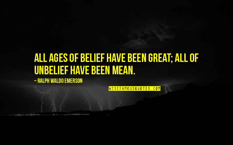 Unbelief Quotes By Ralph Waldo Emerson: All ages of belief have been great; all