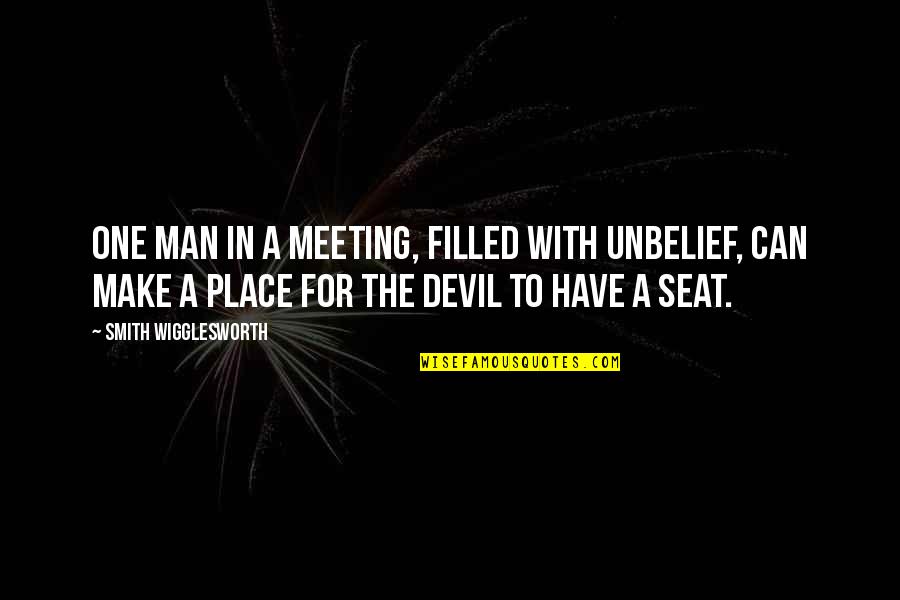 Unbelief Quotes By Smith Wigglesworth: One man in a meeting, filled with unbelief,