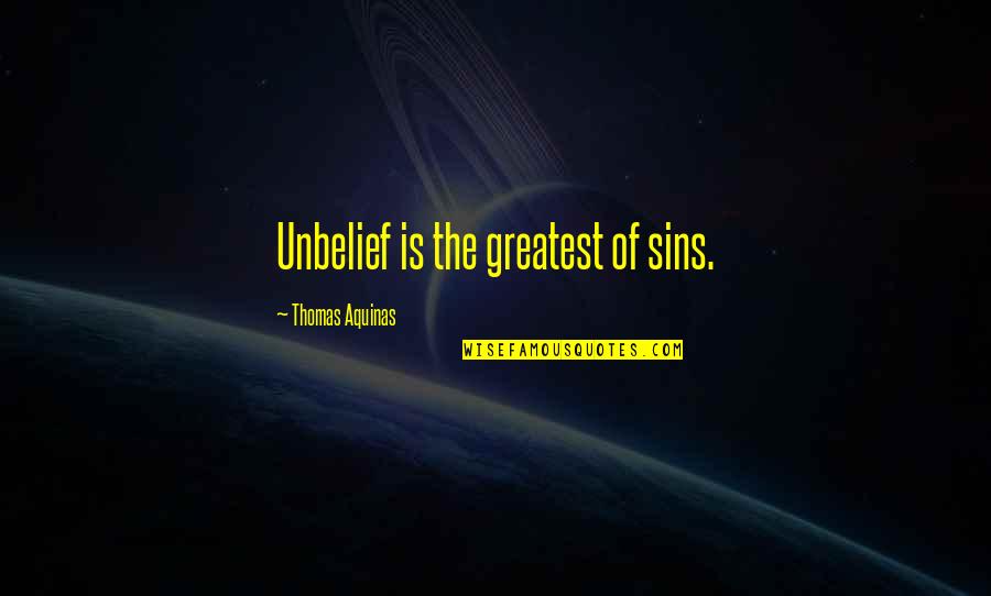 Unbelief Quotes By Thomas Aquinas: Unbelief is the greatest of sins.