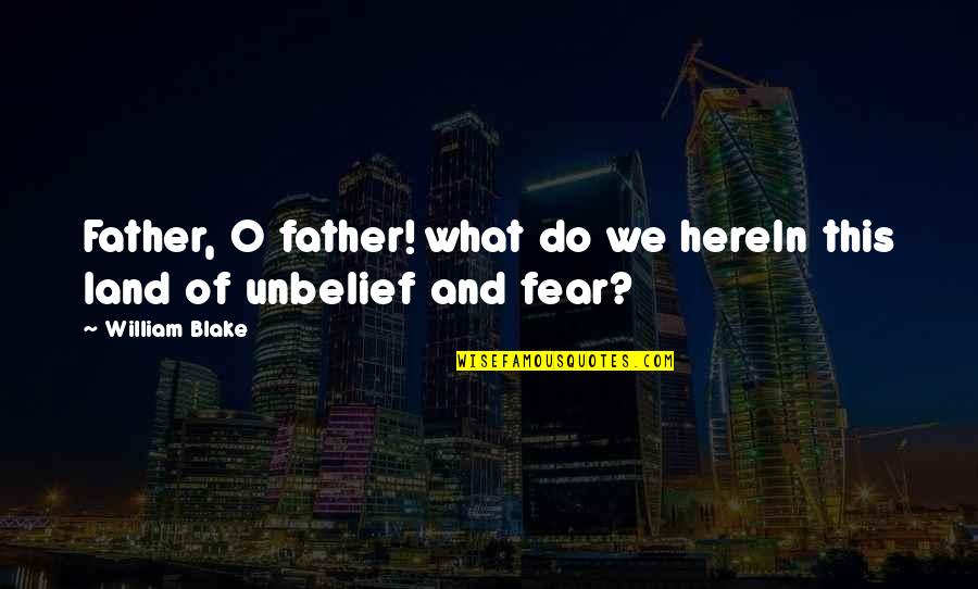 Unbelief Quotes By William Blake: Father, O father! what do we hereIn this