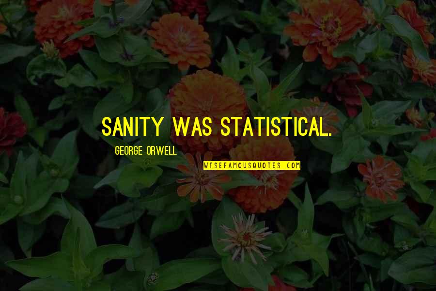 Unbelief Quotes Quotes By George Orwell: Sanity was statistical.