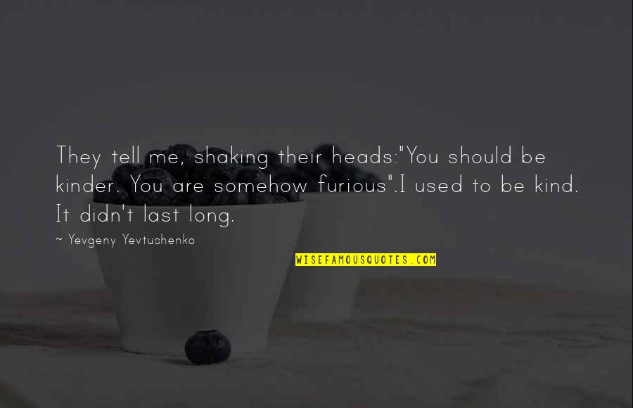 Unbelief Quotes Quotes By Yevgeny Yevtushenko: They tell me, shaking their heads:"You should be