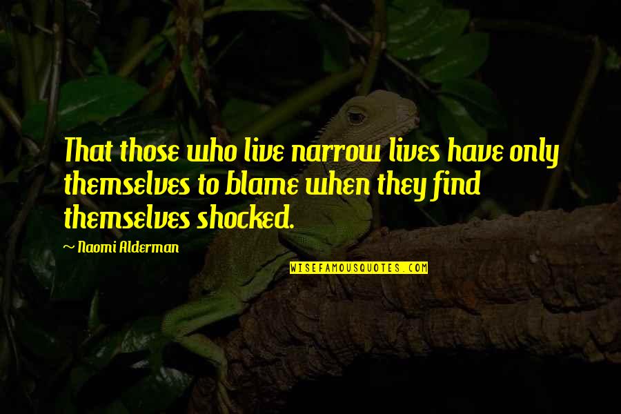 Unbelievable Celebrity Quotes By Naomi Alderman: That those who live narrow lives have only