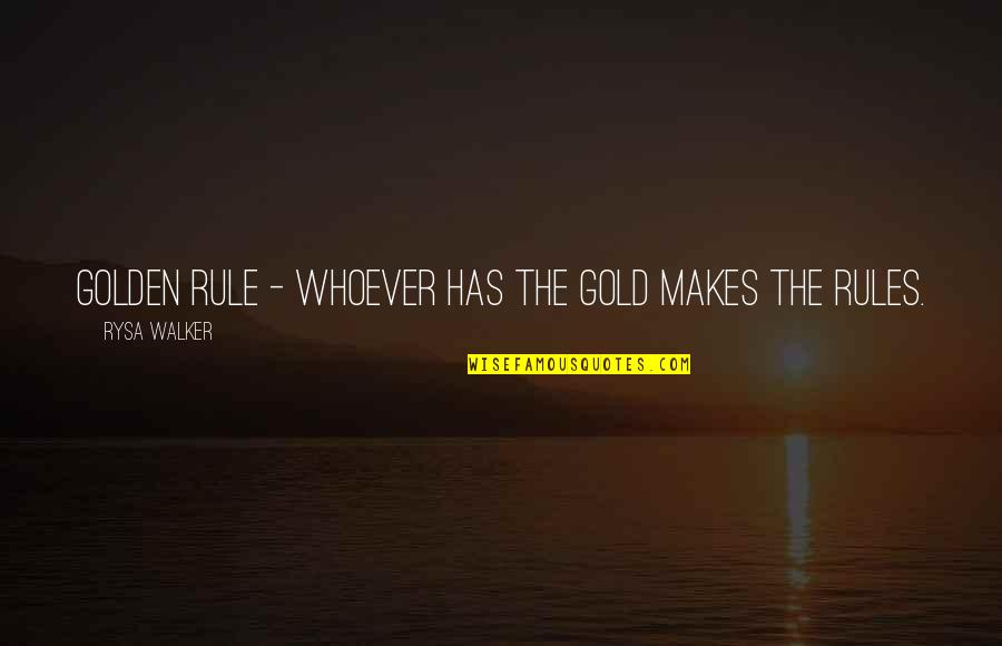 Unbelievable Celebrity Quotes By Rysa Walker: Golden Rule - whoever has the gold makes