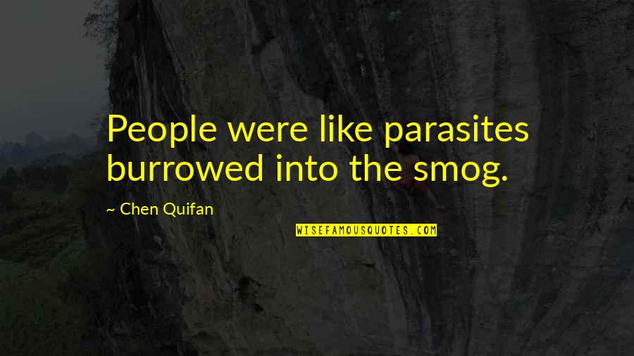 Unbelievable Famous Quotes By Chen Quifan: People were like parasites burrowed into the smog.
