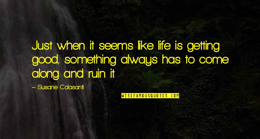 Unbelievable Life Quotes By Susane Colasanti: Just when it seems like life is getting Unbelievable Life Quotes By Susane Colasanti: Just when it seems like life is getting