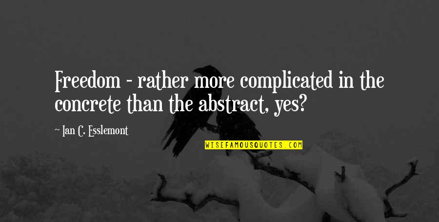 Unbelievable Motivational Quotes By Ian C. Esslemont: Freedom - rather more complicated in the concrete Unbelievable Motivational Quotes By Ian C. Esslemont: Freedom - rather more complicated in the concrete