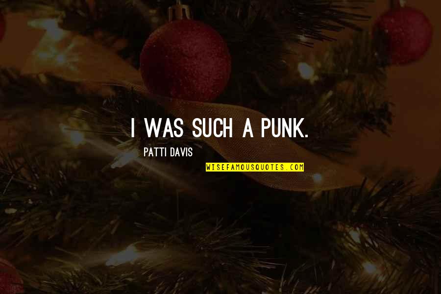 Unbelievable Motivational Quotes By Patti Davis: I was such a punk. Unbelievable Motivational Quotes By Patti Davis: I was such a punk.