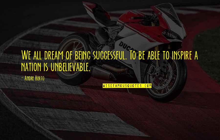 Unbelievable Quotes By Andre Berto: We all dream of being successful. To be