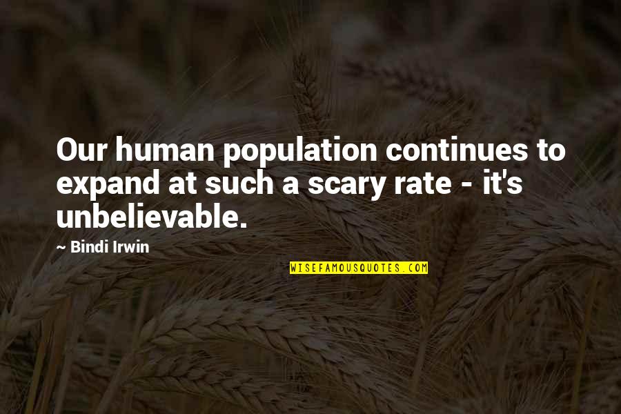 Unbelievable Quotes By Bindi Irwin: Our human population continues to expand at such