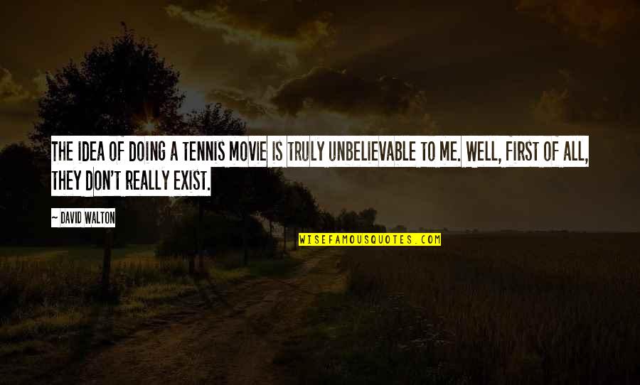 Unbelievable Quotes By David Walton: The idea of doing a tennis movie is