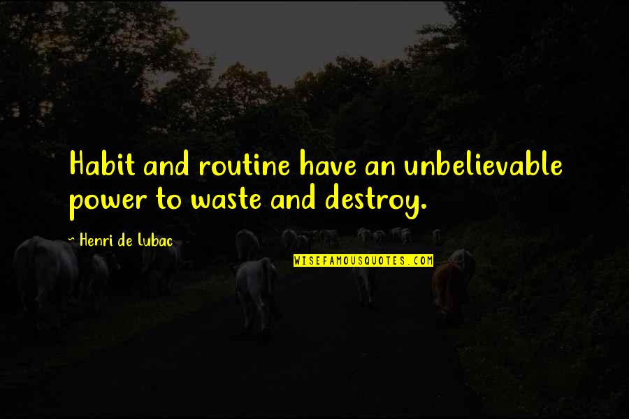 Unbelievable Quotes By Henri De Lubac: Habit and routine have an unbelievable power to