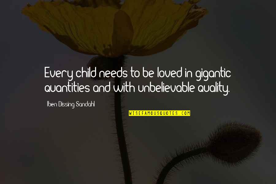 Unbelievable Quotes By Iben Dissing Sandahl: Every child needs to be loved in gigantic