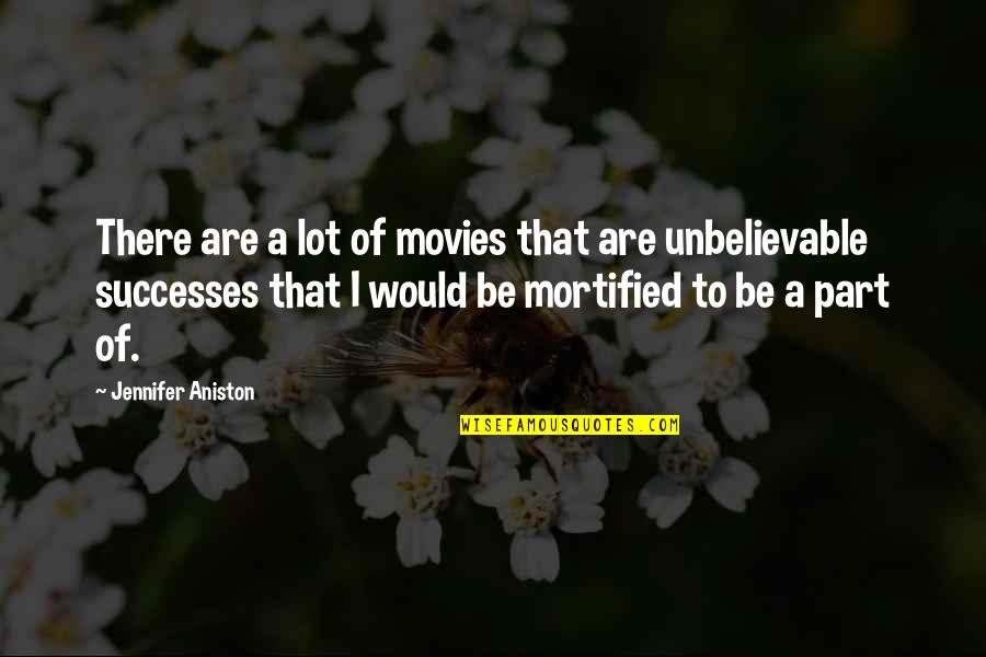 Unbelievable Quotes By Jennifer Aniston: There are a lot of movies that are