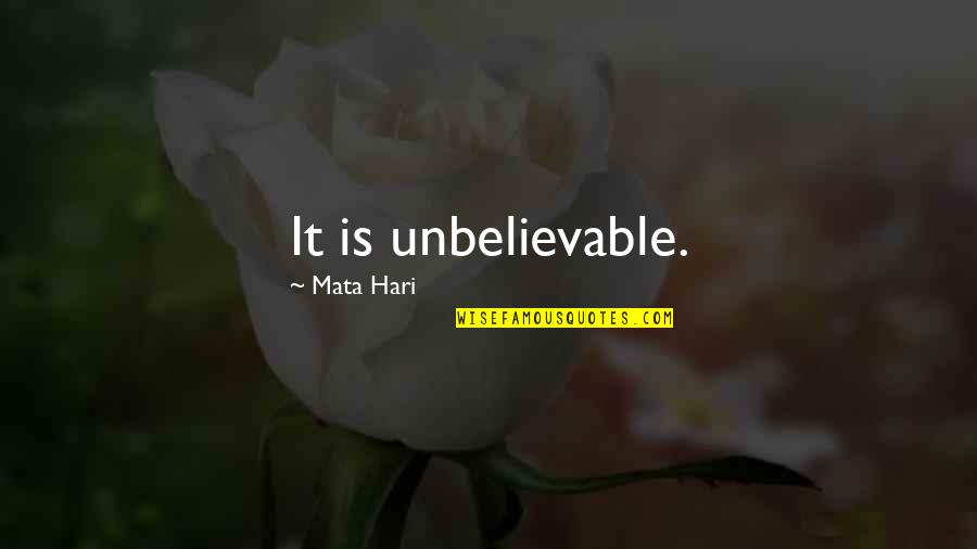 Unbelievable Quotes By Mata Hari: It is unbelievable.