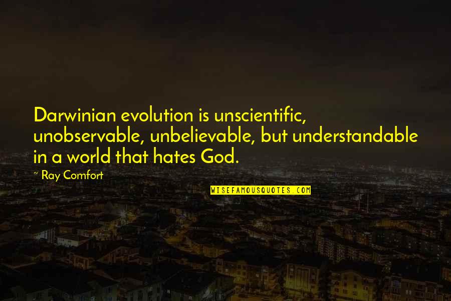 Unbelievable Quotes By Ray Comfort: Darwinian evolution is unscientific, unobservable, unbelievable, but understandable